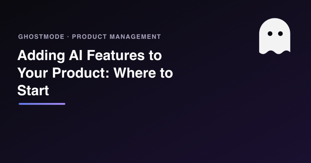 Adding AI Features to Your Product: Where to Start, GhostMode