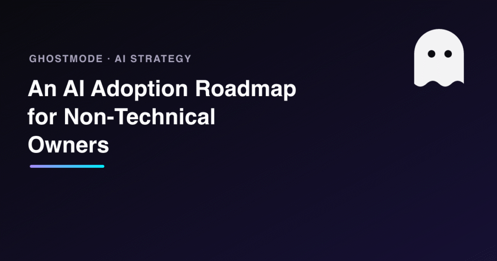 An AI Adoption Roadmap for Non-Technical Owners, GhostMode