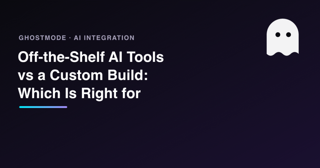 Off-the-Shelf AI Tools vs a Custom Build: Which Is Right for You?, GhostMode