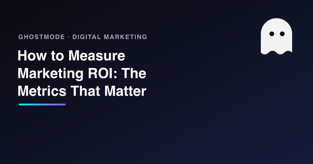 How to Measure Marketing ROI: The Metrics That Matter, GhostMode