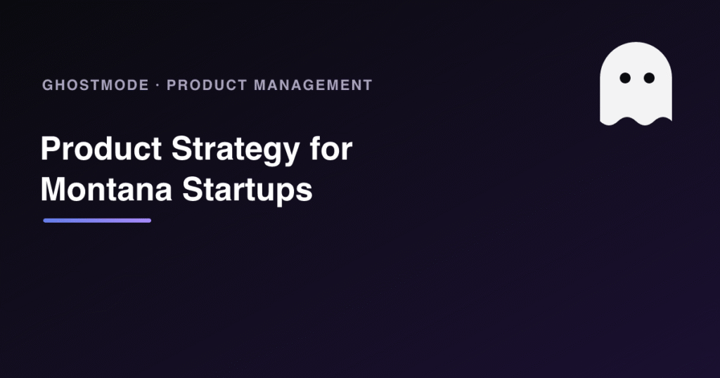 Product Strategy for Montana Startups, GhostMode