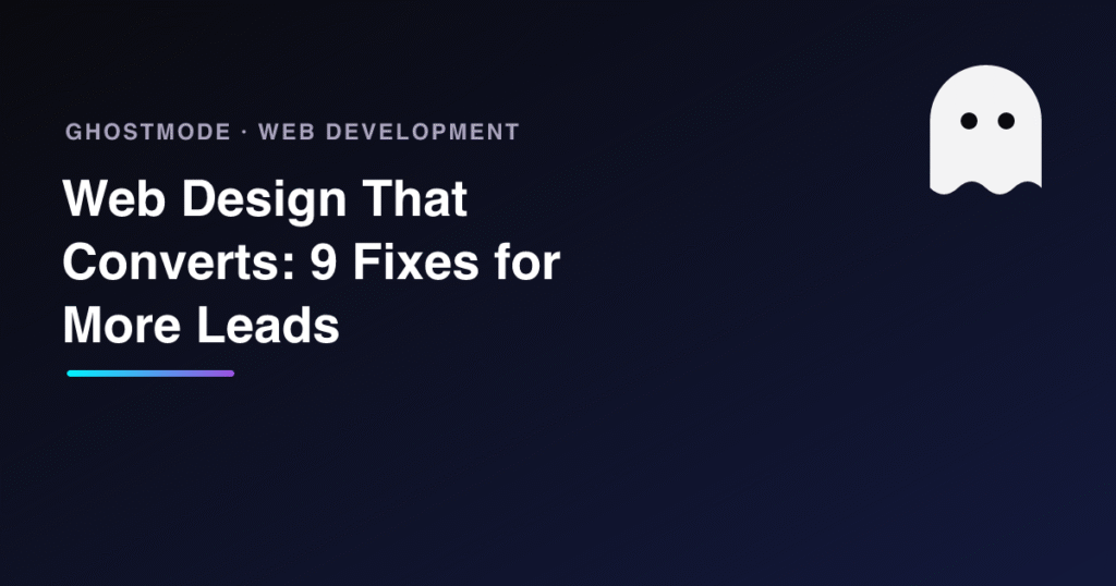 Web Design That Converts: 9 Fixes for More Leads, GhostMode